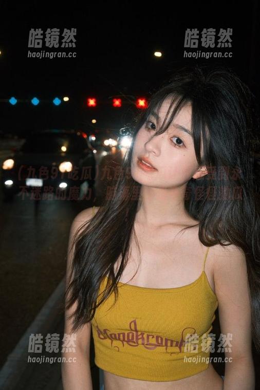 九色91吃瓜让我感受到永不迷路的魔力，脑海里都是奇奇怪怪的瓜！